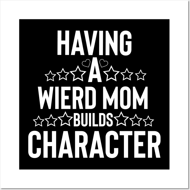 Funny mom having a wierd mom builds character Wall Art by G-DesignerXxX